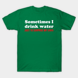 I don't drink water T-Shirt